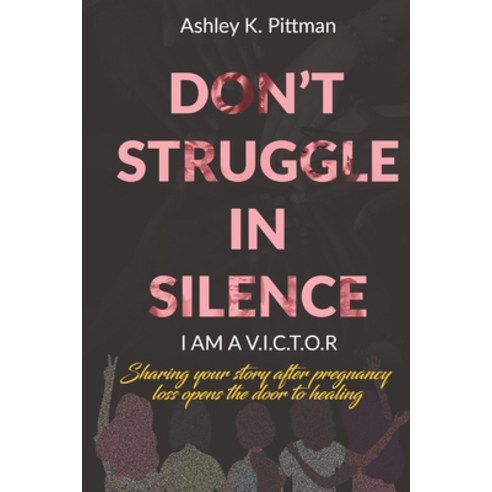 Don''t Struggle in Silence- I am a V.I.C.T.O.R: Sharing your story after pregnancy loss opens the doo... Paperback, D.S.I.S Publishing
