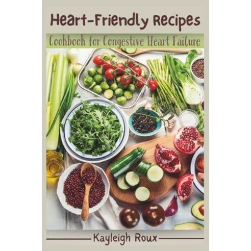 (영문도서) Heart-Friendly Recipes: Cookbook for Congestive Heart Failure Paperback, Independently Published, English, 9798858592556