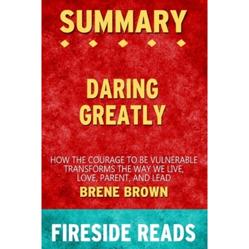 Summary of Daring Greatly: How the Courage to Be Vulnearble Transforms the Way We Live by Brene Brow... Paperback, Blurb