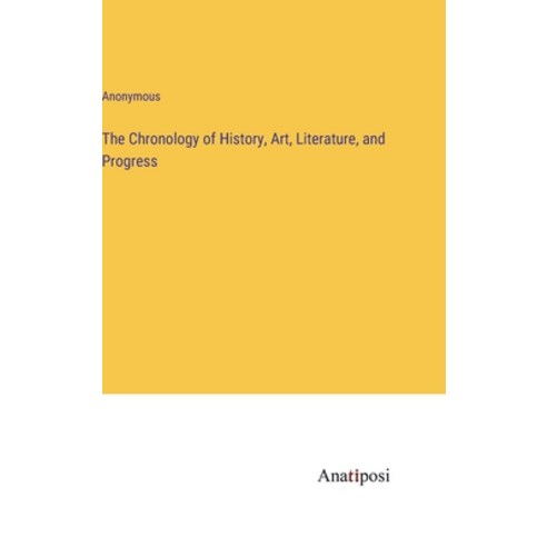 (영문도서) The Chronology of History Art Literature and Progress Hardcover, Anatiposi Verlag, English, 9783382194710