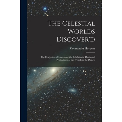 (영문도서) The Celestial Worlds Discover''d: or Conjectures Concerning the Inhabitants Plants and Produ... Paperback, Legare Street Press, English, 9781013751912