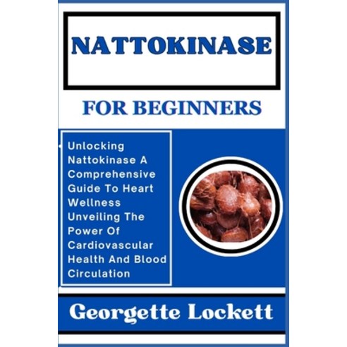 (영문도서) Nattokinase for Beginners: Unlocking Nattokinase A Comprehensive Guide To Heart Wellness Unve... Paperback, Independently Published, English, 9798871715451