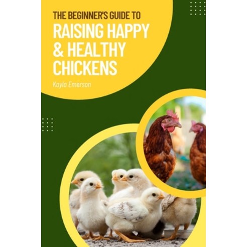 (영문도서) The Beginner''s Guide to Raising Happy and Healthy Chickens Paperback, Independently Published, English, 9798876772398