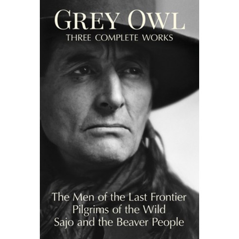Grey Owl: Three Complete Works Paperback, Firefly Books