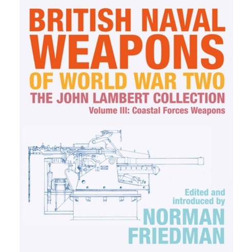 British Naval Weapons of World War Two: The John Lambert Collection Volume III: Coastal Forces Weapons Hardcover, US Naval Institute Press