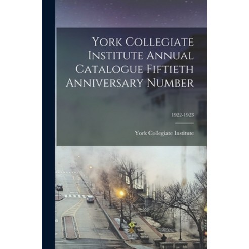 (영문도서) York Collegiate Institute Annual Catalogue Fiftieth Anniversary Number; 1922-1923 Paperback, Legare Street Press, English, 9781014439819