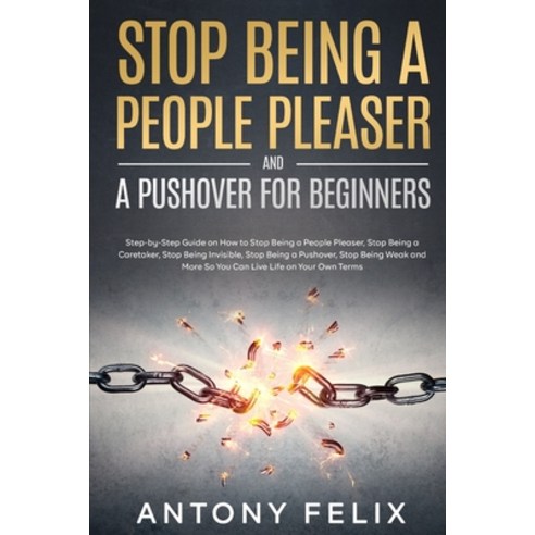 Stop Being A People Pleaser And A Pushover For Beginners: Step-by-Step Guide on How to Stop Being a ... Paperback, Independently Published, English, 9798594445215