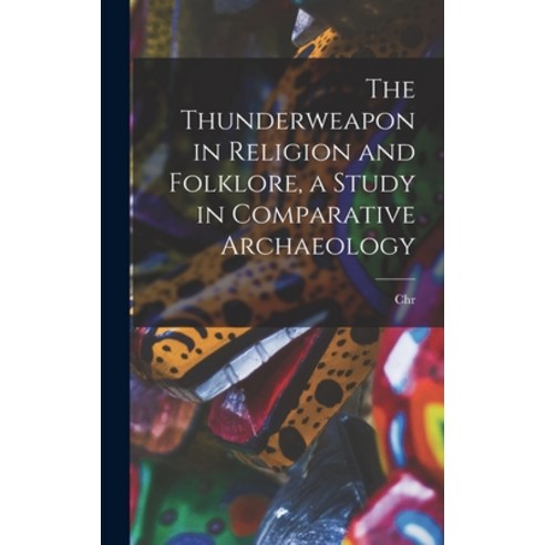 (영문도서) The Thunderweapon in Religion and Folklore a Study in Comparative Archaeology Hardcover, Legare Street Press, English, 9781018110493