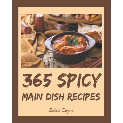 365 Spicy Main Dish Recipes: More Than a Spicy Main Dish Cookbook Paperback, Independently Published