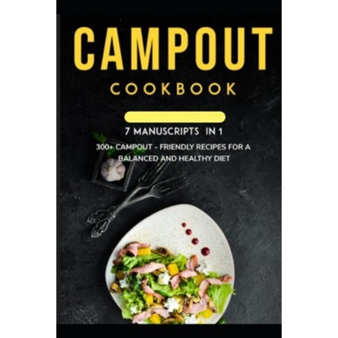 Campout Cookbook: 7 Manuscripts in 1 - 300+ Campout - friendly recipes for a balanced and healthy diet Paperback, Independently Published, English, 9798564085052