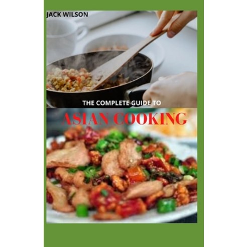 The Complete Guide to Asian Cooking: Recipes and how to cook asian food Paperback, Independently Published, English, 9798735315216
