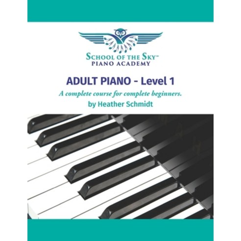 (영문도서) ADULT PIANO - Level 1 - School of the Sky: A Complete Course for the Complete Beginner Paperback, Independently Published, English, 9798469873068