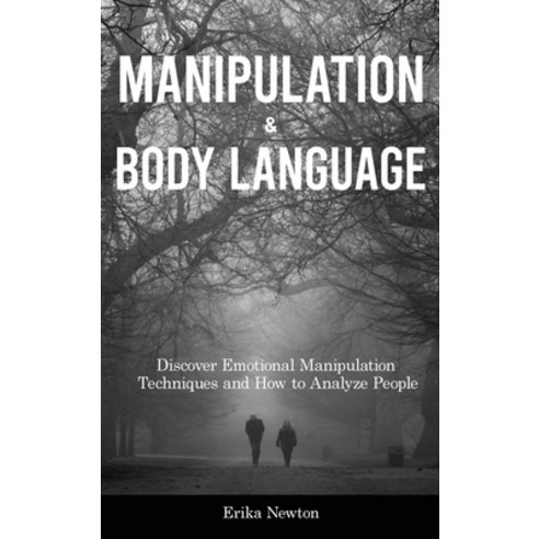 (영문도서) Manipulation and Body Language: Discover Emotional Manipulation Techniques and How to Analyze... Hardcover, Erika Newton, English, 9781914909726