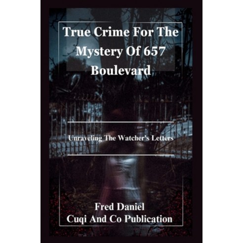(영문도서) True Crime For The Mystery Of 657 Boulevard -: Unraveling The Watcher''s Letters Paperback, Independently Published, English, 9798877792449