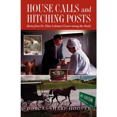 (영문도서) House Calls and Hitching Posts: Stories from Dr. Elton Lehman''s Career Among the Amish Paperback, Good Books, English, 9781680998276