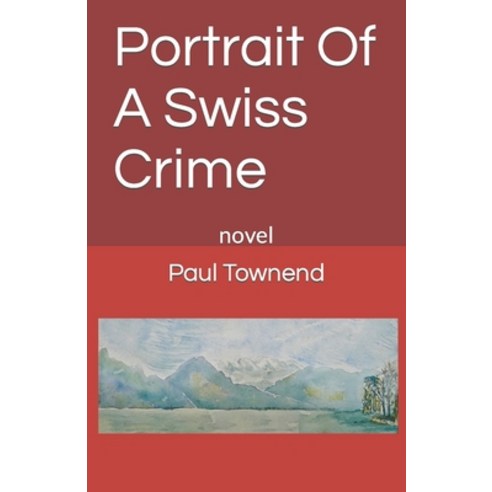 (영문도서) Portrait Of A Swiss Crime: novel Paperback, Independently Published, English, 9798785959996