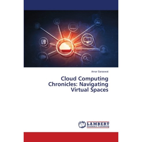(영문도서) Cloud Computing Chronicles: Navigating Virtual Spaces Paperback, LAP Lambert Academic Publis..., English, 9786207639007