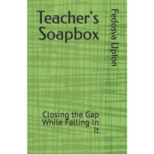 (영문도서) Teacher''s Soapbox: Closing the Gap While Falling In It Paperback, Independently Published, English, 9798872183488