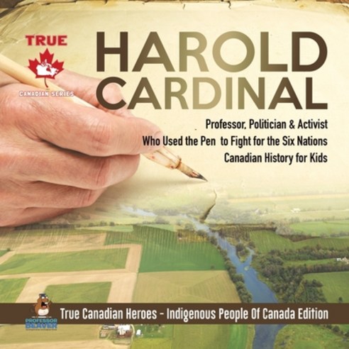 Harold Cardinal - Professor Politician & Activist Who Used the Pen to Fight for the Six Nations - C... Paperback, Professor Beaver, English, 9780228235385