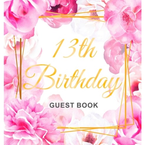 13th Birthday Guest Book: Gold Frame and Letters Pink Roses Floral Watercolor Theme Best Wishes fro... Hardcover, Birthday Guest Books of Lorina