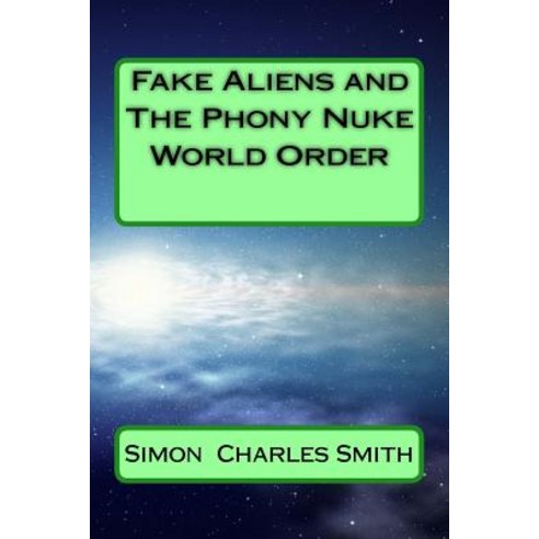 (영문도서) Fake Aliens and The Phony Nuke World Order Paperback, English, 9781987520903, Createspace Independent Pub...