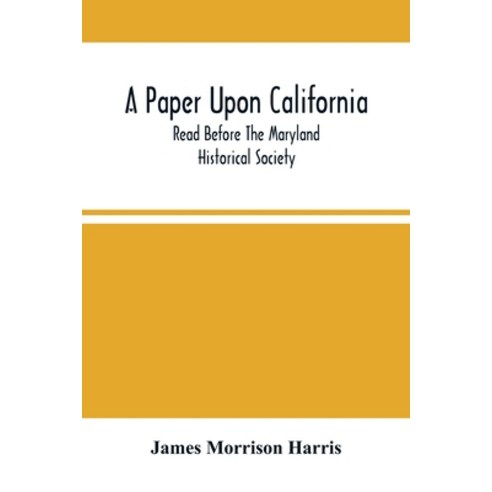 A Paper Upon California; Read Before The Maryland Historical Society Paperback, Alpha Edition, English, 9789354502996