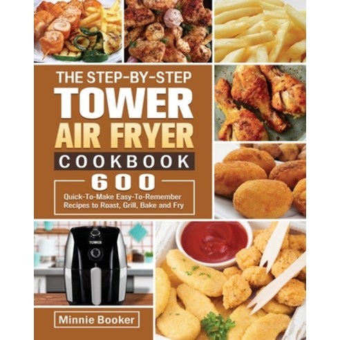 The Step-by-Step Tower Air Fryer Cookbook Paperback, Minnie Booker, English, 9781801245029