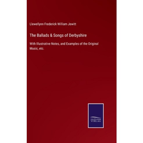 (영문도서) The Ballads & Songs of Derbyshire: With Illustrative Notes and Examples of the Original Musi... Hardcover, Salzwasser-Verlag Gmbh, English, 9783752523232