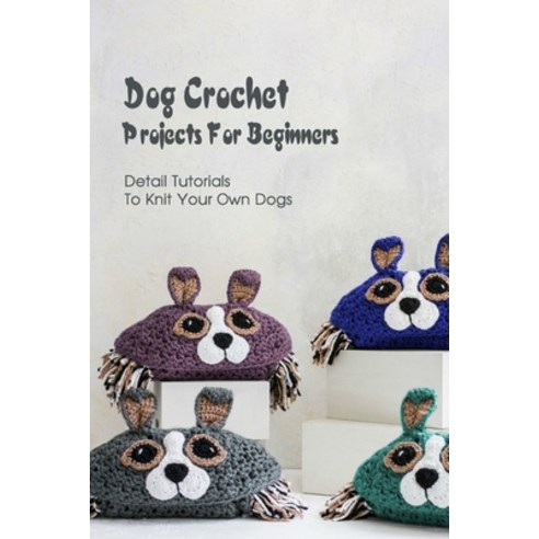 (영문도서) Dog Crochet Projects For Beginners: Detail Tutorials To Knit Your Own Dogs Paperback, Independently Published, English, 9798418633705