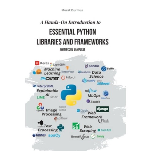 (영문도서) A Hands-On Introduction to Essential Python Libraries and Frameworks (With Code Samples) Paperback, Independently Published, English, 9798385699681