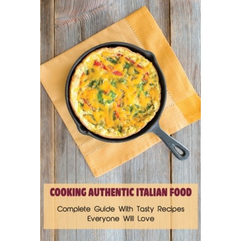 (영문도서) Cooking Authentic Italian Food: Complete Guide With Tasty Recipes Everyone Will Love: Traditi... Paperback, Independently Published, English, 9798522486891
