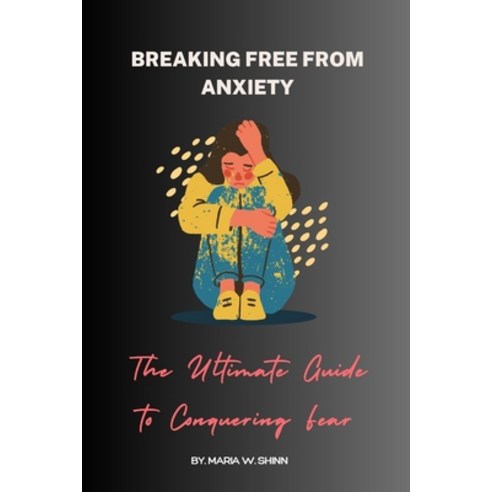 (영문도서) Breaking Free from Anxiety: The Ultimate Guide to Conquering Fear Paperback, Independently Published, English, 9798393310073