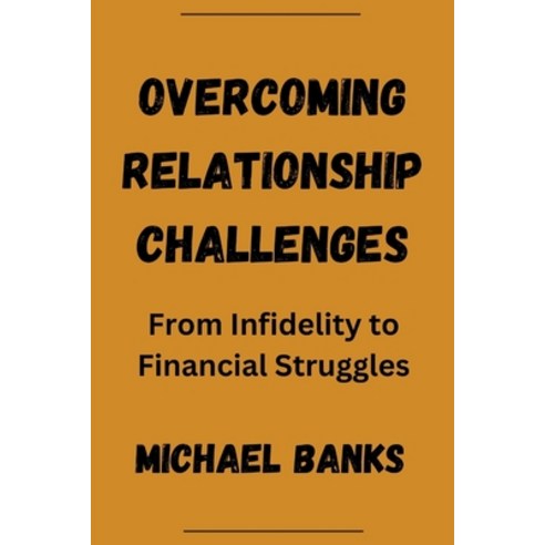 (영문도서) Overcoming Relationship Challenges: From Infidelity to Financial Struggles Paperback, Independently Published, English, 9798396024489
