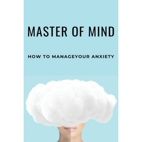 (영문도서) Master Of Mind: How To Manage Your Anxiety: Overcome Negativity Paperback, Independently Published, English, 9798503847680