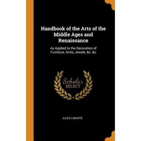 (영문도서) Handbook of the Arts of the Middle Ages and Renaissance: As Applied to the Decoration of Furn... Hardcover, Franklin Classics, English, 9780342365555