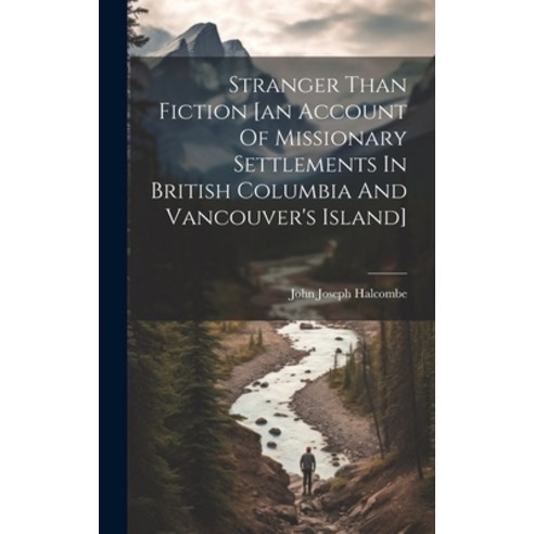 (영문도서) Stranger Than Fiction [an Account Of Missionary Settlements In British Columbia And Vancouver... Hardcover, Legare Street Press, English, 9781020165016