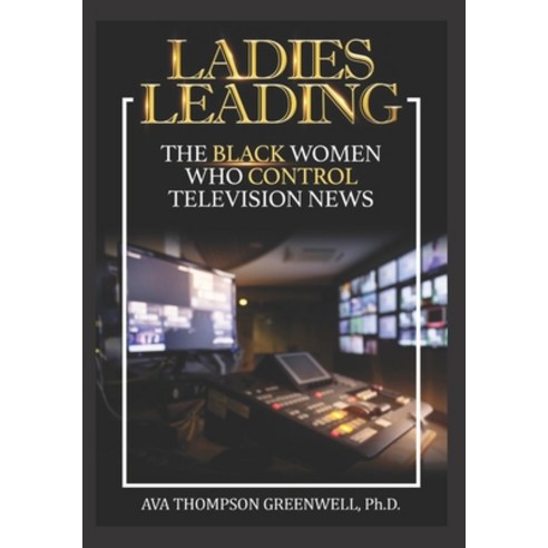 (영문도서) Ladies Leading: The Black Women Who Control Television News Paperback, Bk Royston Publishing, English, 9781951941635