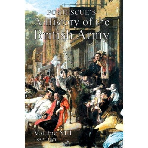 (영문도서) Fortescue''s History of the British Army: Volume XIII Paperback, Naval & Military Press, English, 9781474535656
