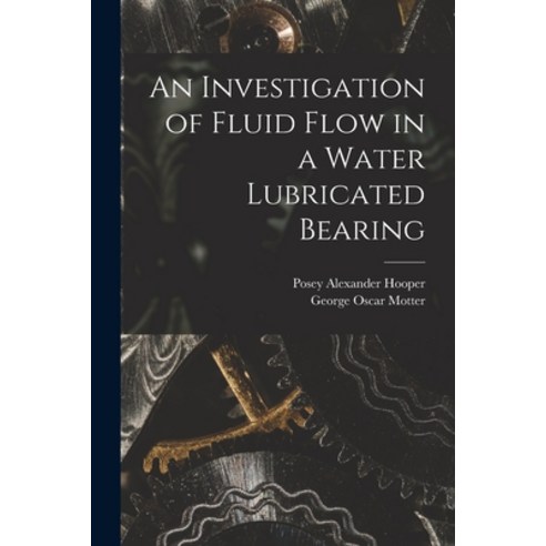 (영문도서) An Investigation of Fluid Flow in a Water Lubricated Bearing Paperback, Hassell Street Press, English, 9781013818639