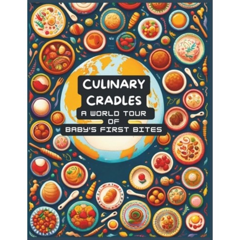 (영문도서) Culinary Cradles: A World Tour of Baby''s First Bites Paperback, Independently Published, English, 9798878066778