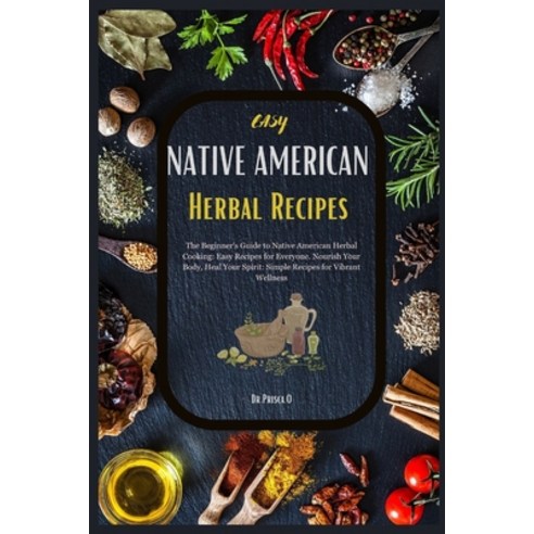 (영문도서) Easy Native American Herbal Recipes: The Beginner''s Guide to Native American Herbal Cooking: ... Paperback, Independently Published, English, 9798879146585