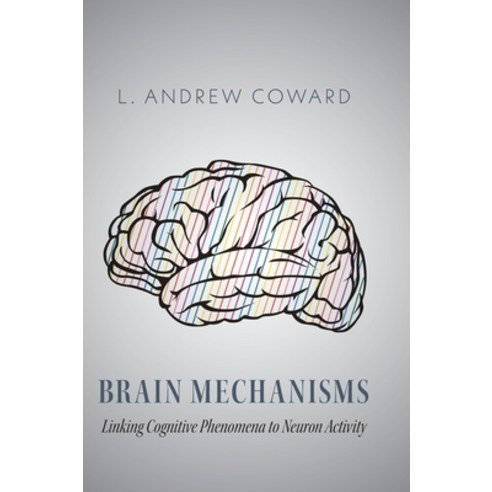 (영문도서) Brain Mechanisms: Linking Cognitive Phenomena to Neuron Activity Hardcover, FriesenPress, English, 9781525597916