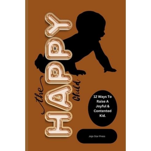 (영문도서) The Happy Child: 12 Ways To Raise A Joyful & Contented Kid Paperback, Independently Published, English, 9798856548135