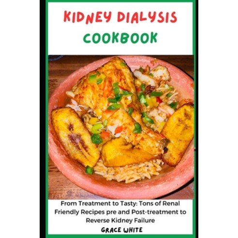 (영문도서) Kidney Dialysis Cookbook: From Treatment to Tasty: Tons of Renal Friendly Recipes to Reverse ... Paperback, Independently Published, English, 9798882670282