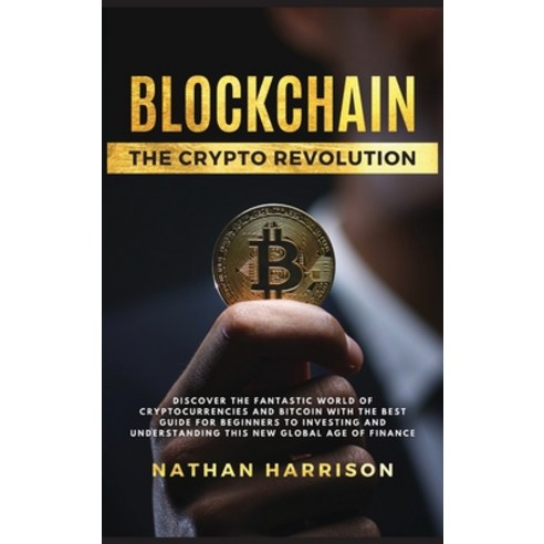 BLOCKCHAIN The Crypto Revolution - Discover the Fantastic World of Cryptocurrencies and Blockchain W... Hardcover, Nathan Harrison, English, 9781802650143