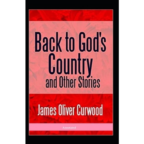 Back to God''s Country and Other Stories (Annotated) Paperback, Independently Published