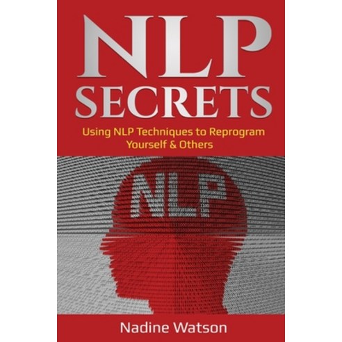 NLP Secrets: Using NLP Techniques to Reprogram Yourself & Others Paperback, Independently Published