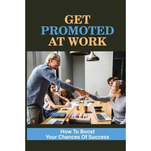 (영문도서) Get Promoted At Work: How To Boost Your Chances Of Success: How To Get Promoted Paperback, Independently Published, English, 9798545735822