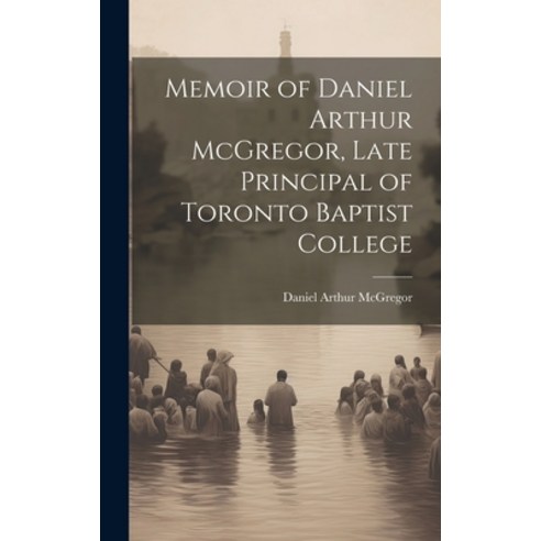 (영문도서) Memoir of Daniel Arthur McGregor Late Principal of Toronto Baptist College Hardcover, Legare Street Press, English, 9781020909597