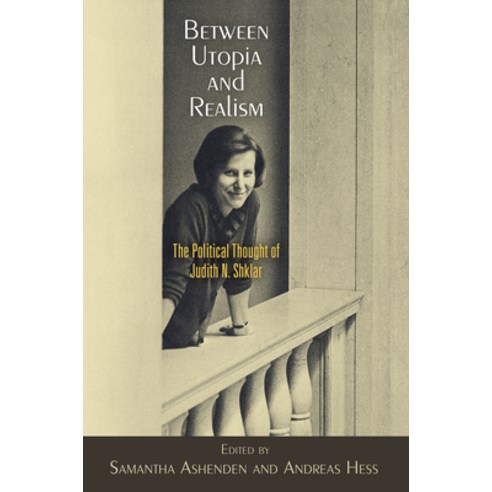 (영문도서) Between Utopia and Realism: The Political Thought of Judith N. Shklar Hardcover, University of Pennsylvania ..., English, 9780812251661